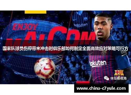 国家队球员伤停带来冲击时俱乐部如何制定全面高效应对策略可行方