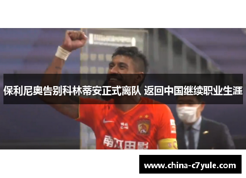 保利尼奥告别科林蒂安正式离队 返回中国继续职业生涯 保利尼奥告别科林蒂安正式离队 返回中国继续职业生涯