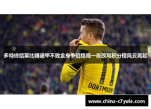 多特终结莱比锡德甲不败金身争冠格局一夜改写积分榜风云再起